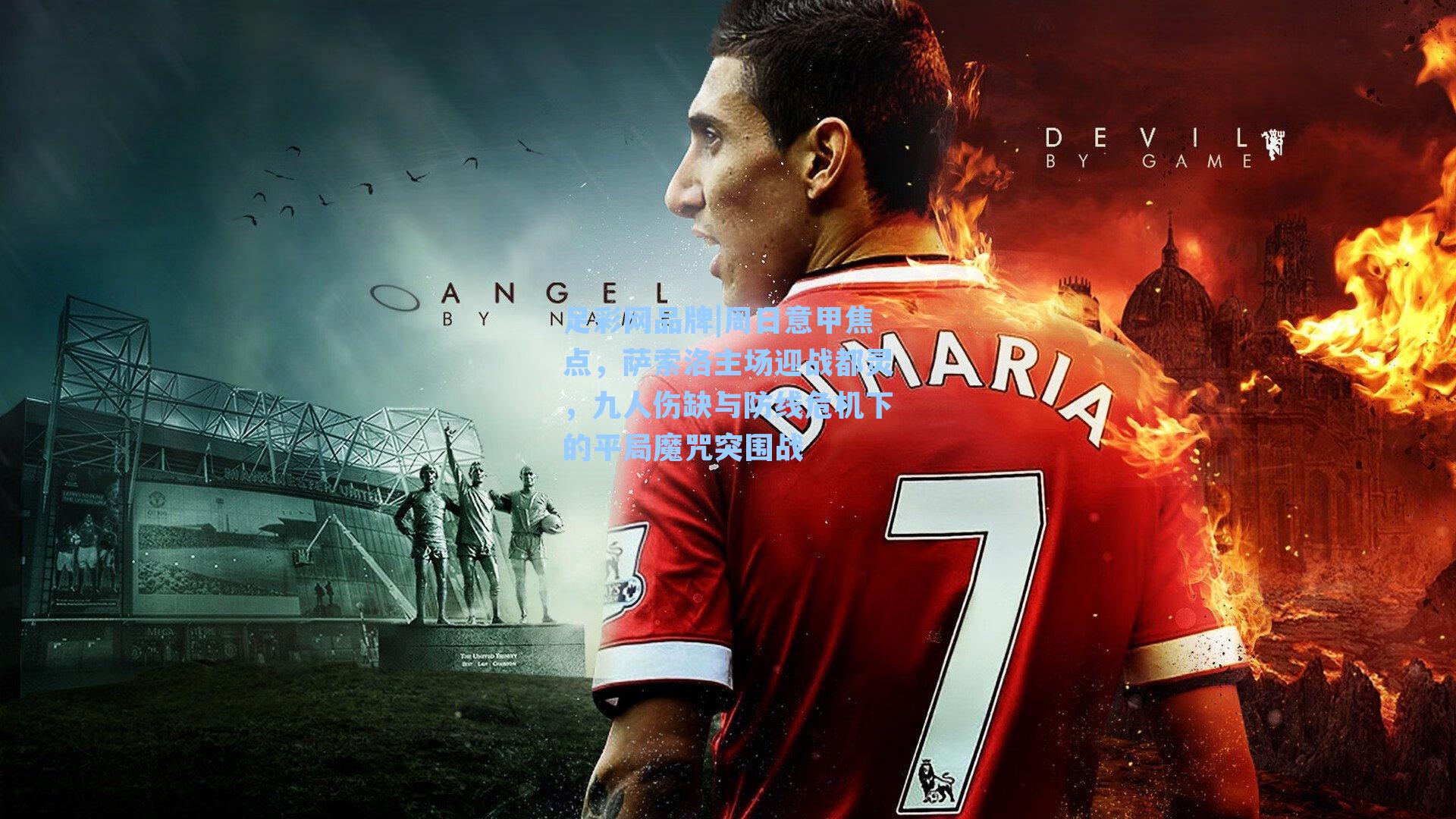 周日意甲焦点，萨索洛主场迎战都灵，九人伤缺与防线危机下的平局魔咒突围战