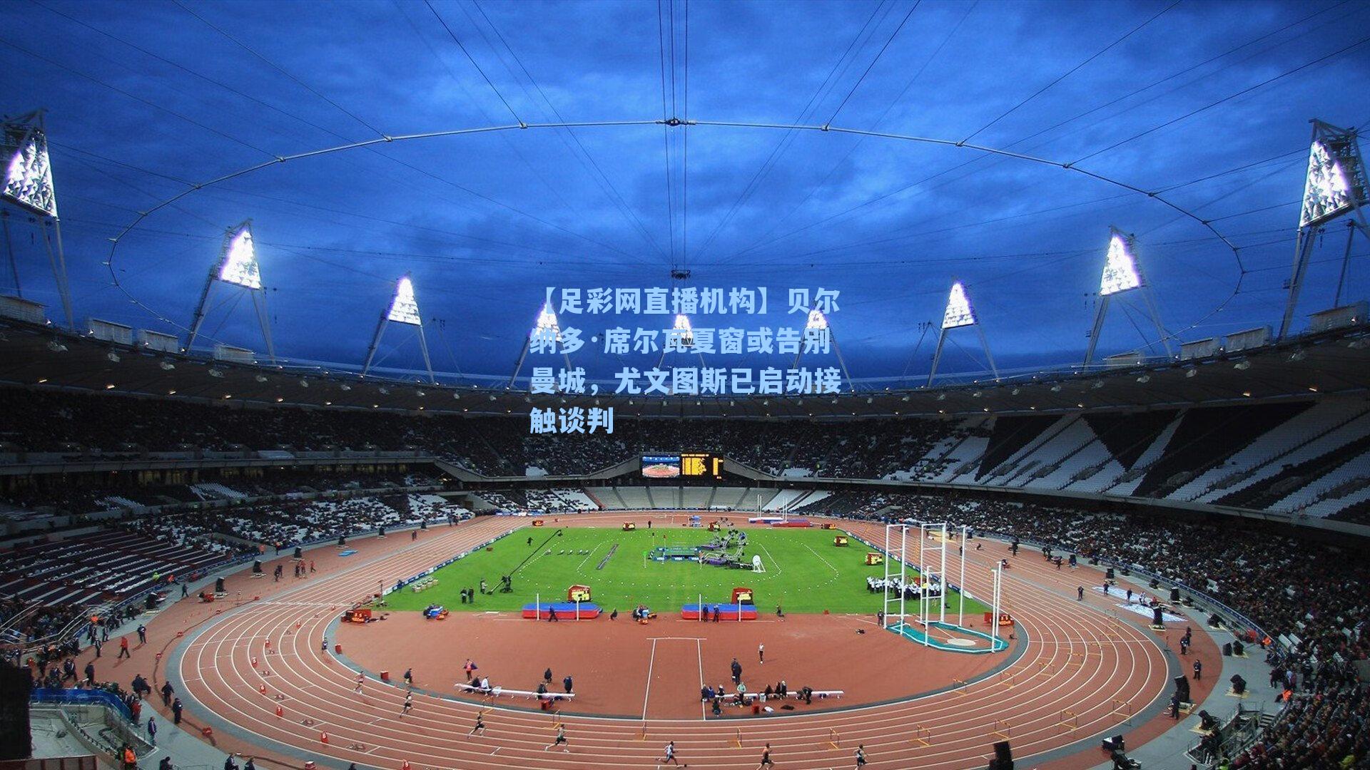 贝尔纳多·席尔瓦夏窗或告别曼城,尤文图斯已启动接触谈判