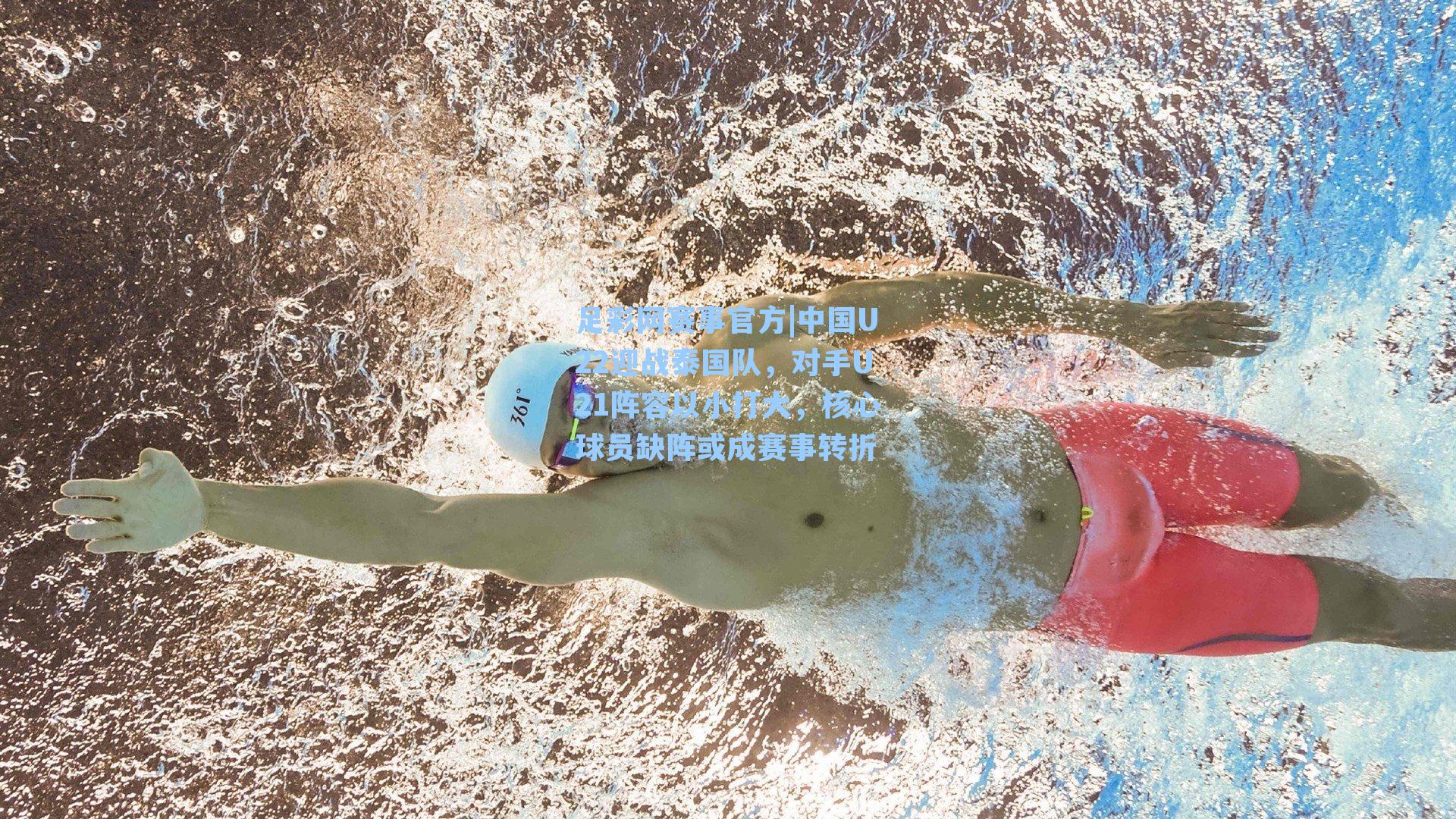 中国U22迎战泰国队，对手U21阵容以小打大，核心球员缺阵或成赛事转折