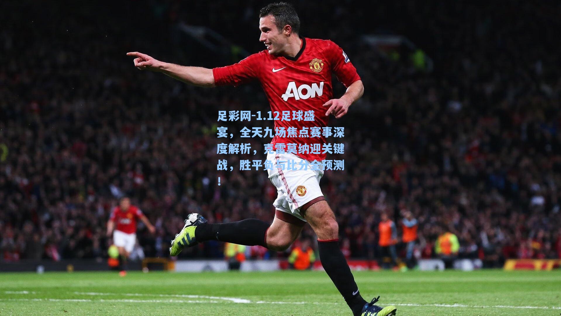 1.12足球盛宴，全天九场焦点赛事深度解析，克雷莫纳迎关键战，胜平负与比分全预测！