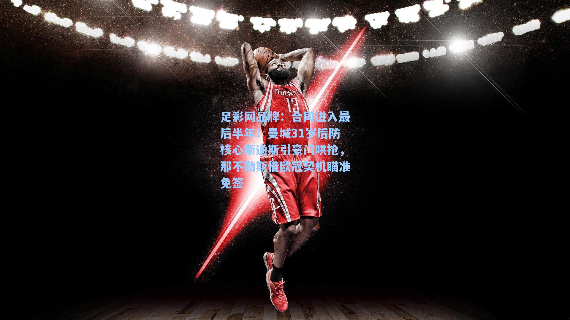 合同进入最后半年！曼城31岁后防核心斯通斯引豪门哄抢，那不勒斯借欧冠契机瞄准免签