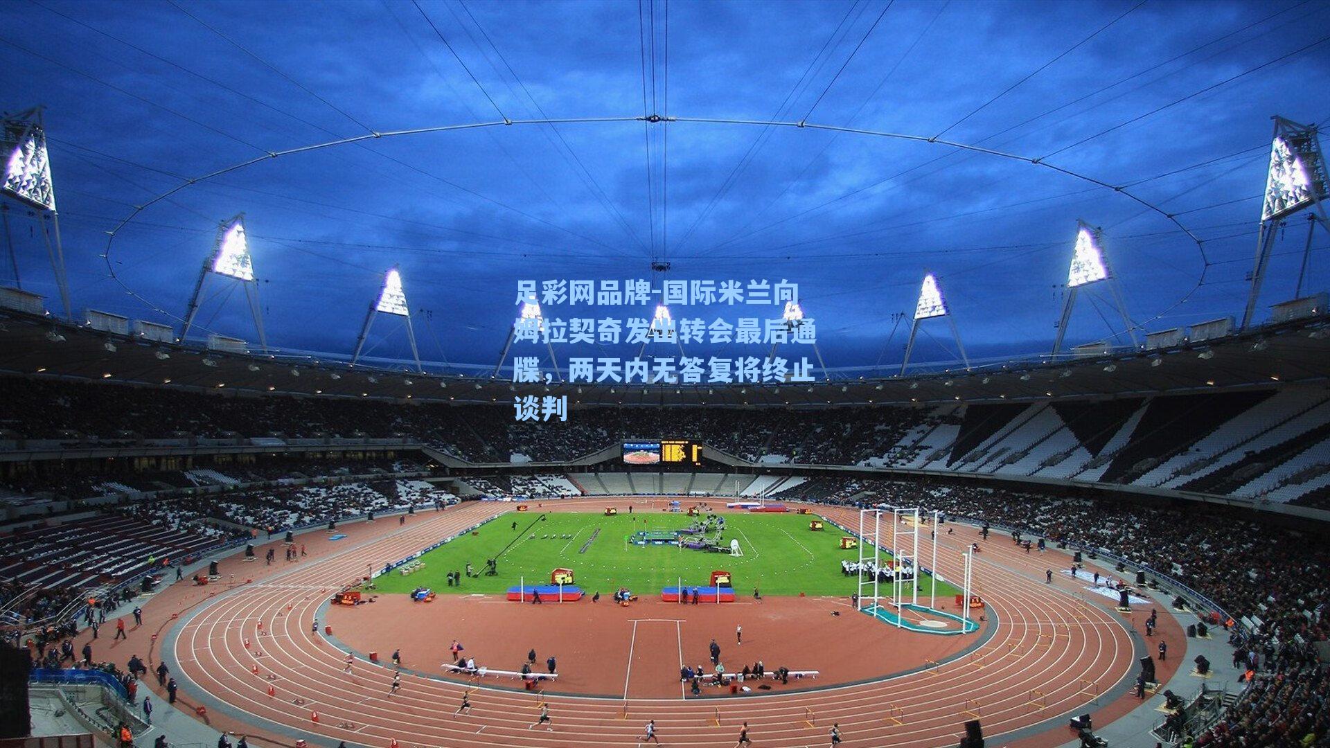 国际米兰向姆拉契奇发出转会最后通牒,两天内无答复将终止谈判